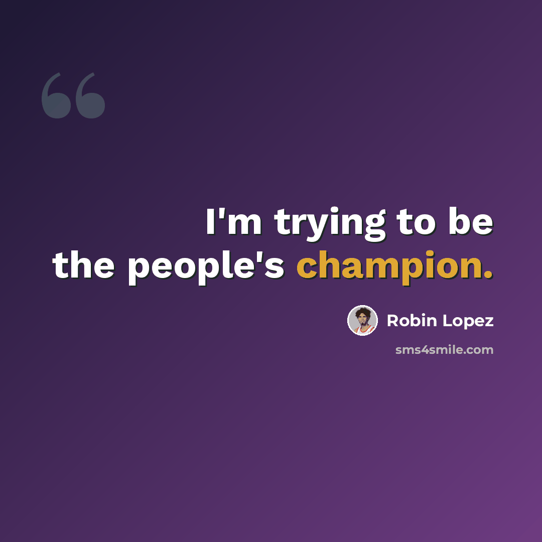 “I'm trying to be the people's champion.” quote by Robin Lopez