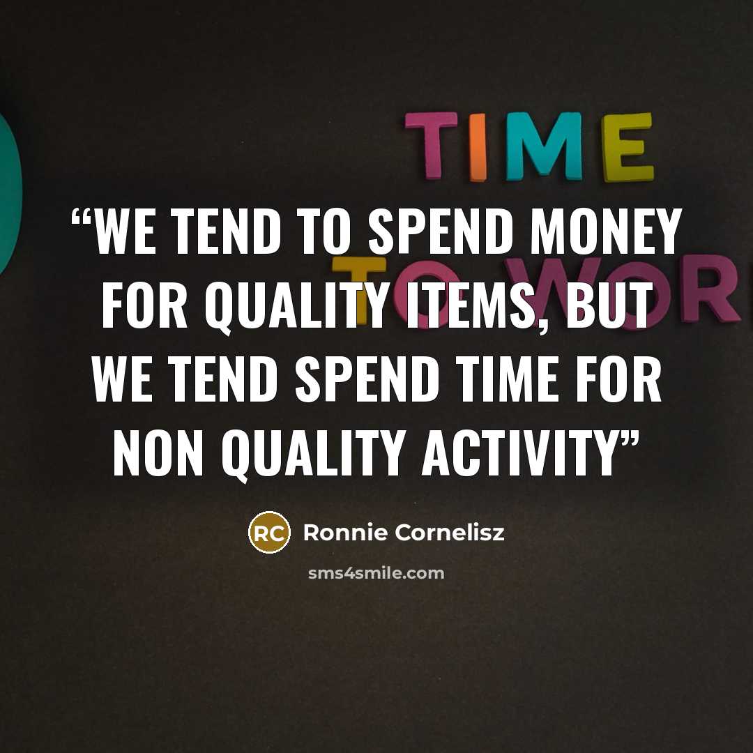 “We tend to spend money for quality items, but we tend spend time for non quality activity” quote by Ronnie Cornelisz