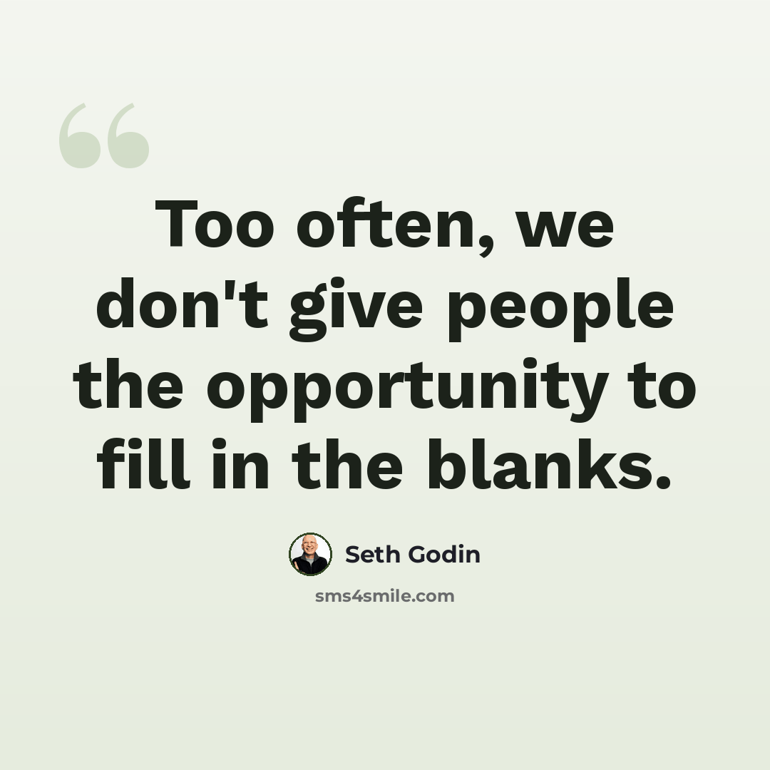 “Too often, we don't give people the opportunity to fill in the blanks.” quote by Seth Godin