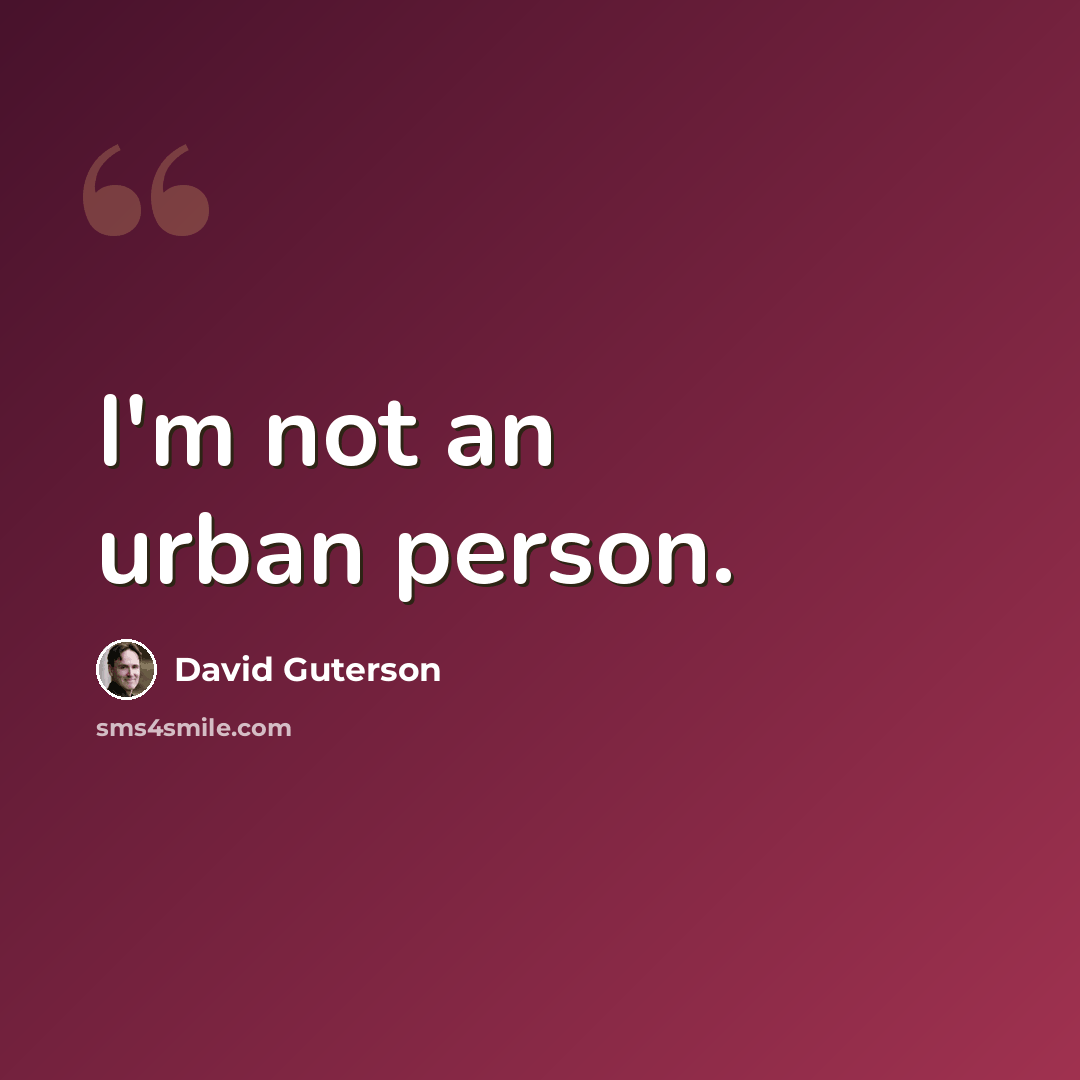 “I'm not an urban person.” quote by David Guterson