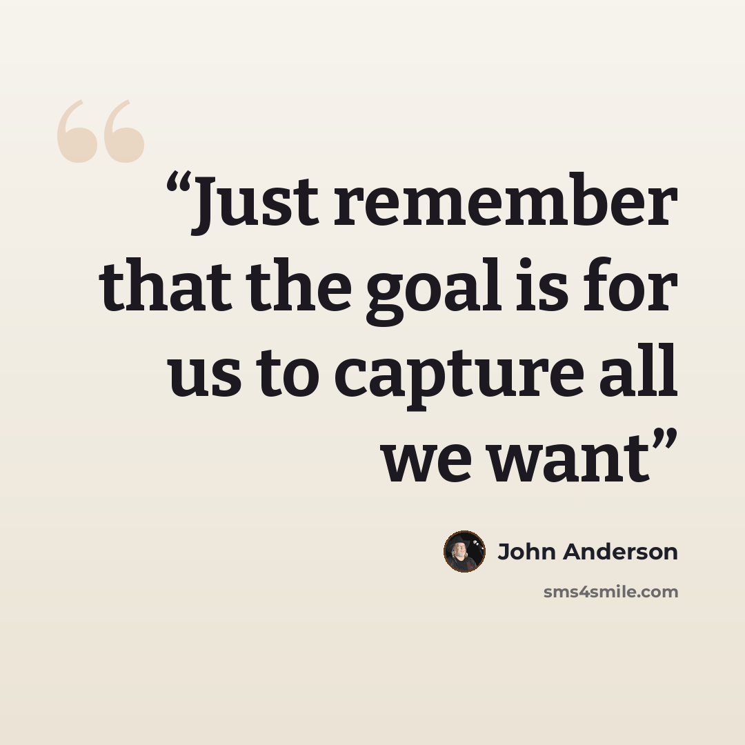 “Just remember that the goal is for us to capture all we want” quote by John Anderson