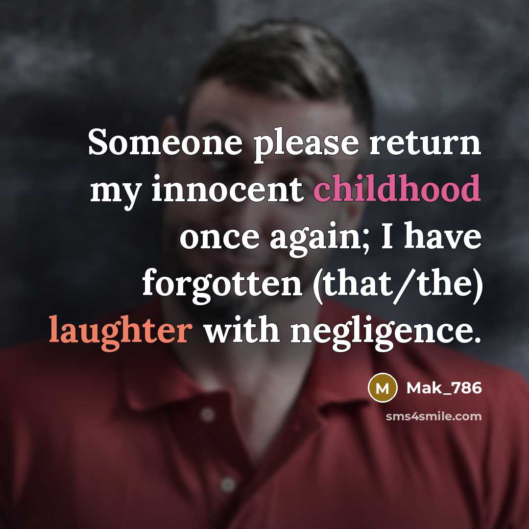 “Someone please return my innocent childhood once again; I have forgotten (that/the) laughter with negligence.” quote by Mak_786
