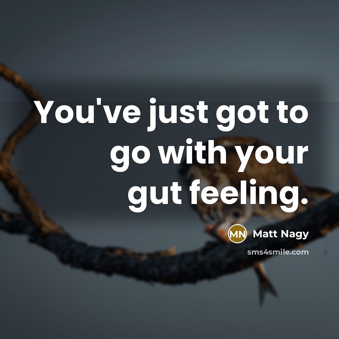“You've just got to go with your gut feeling.” quote by Matt Nagy
