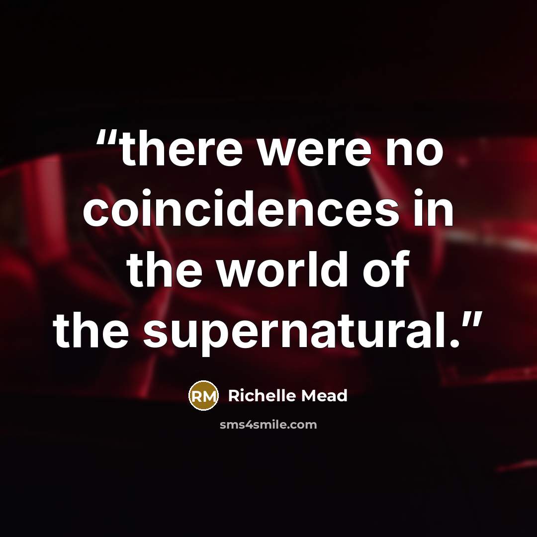 “there were no coincidences in the world of the supernatural.” quote by Richelle Mead