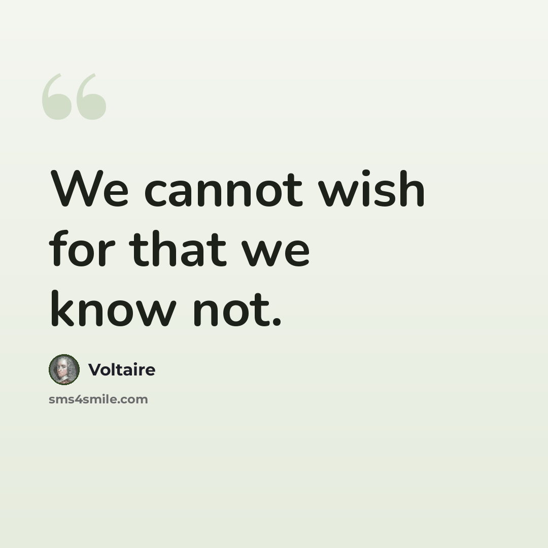 “We cannot wish for that we know not.” quote by Voltaire