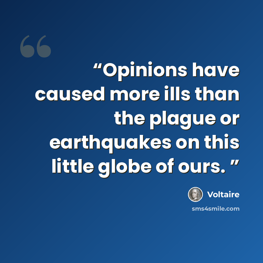 “Opinions have caused more ills than the plague or earthquakes on this little globe of ours.” quote by Voltaire