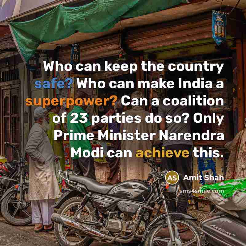 “Who can keep the country safe? Who can make India a superpower? Can a coalition of 23 parties do so? Only Prime Minister Narendra Modi can achieve this.” quote by Amit Shah