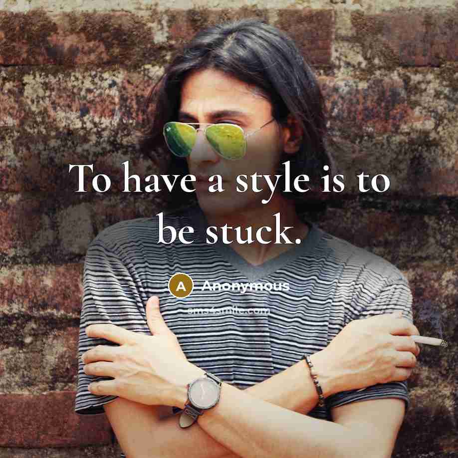 “To have a style is to be stuck.” quote by Anonymous
