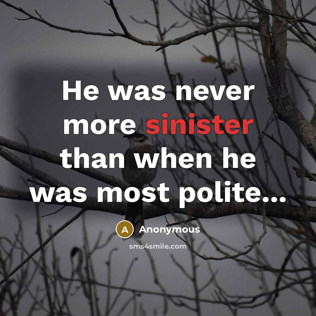 “He was never more sinister than when he was most polite...” quote by Anonymous