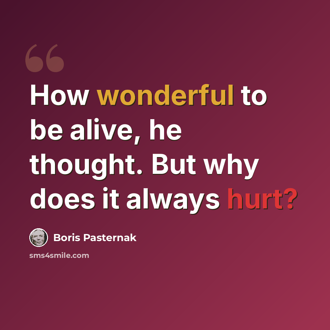 “How wonderful to be alive, he thought. But why does it always hurt?” quote by Boris Pasternak