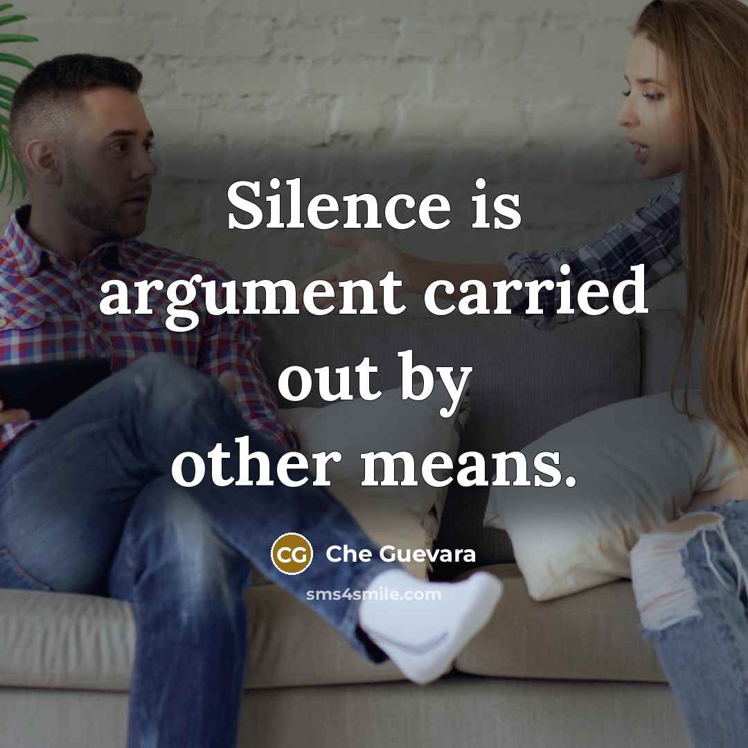 “Silence is argument carried out by other means.” quote by Che Guevara
