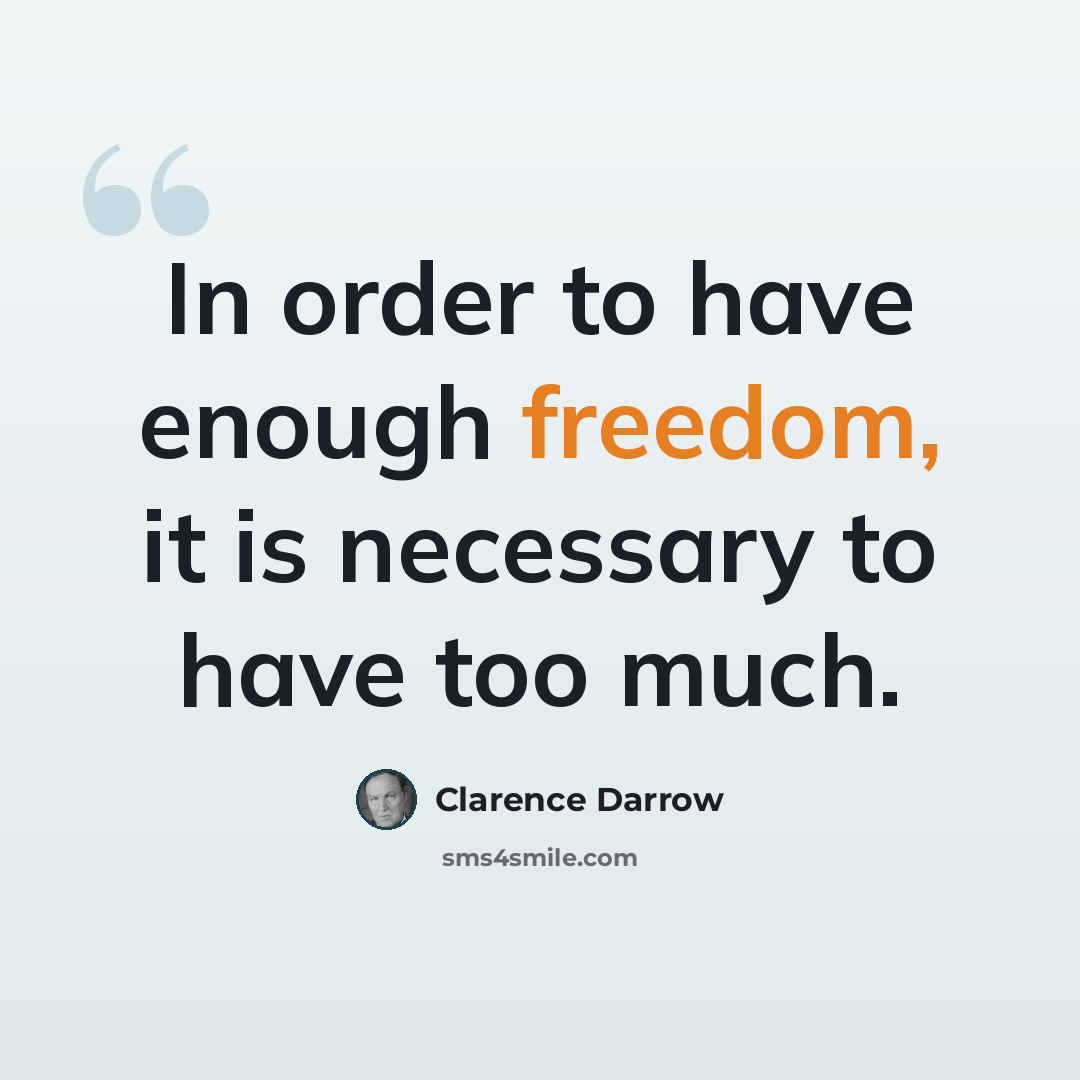 “In order to have enough freedom, it is necessary to have too much.” quote by Clarence Darrow