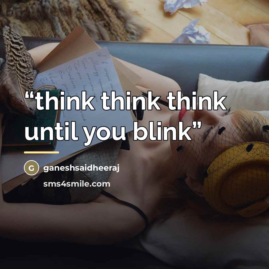 “think think think until you blink” quote by ganeshsaidheeraj