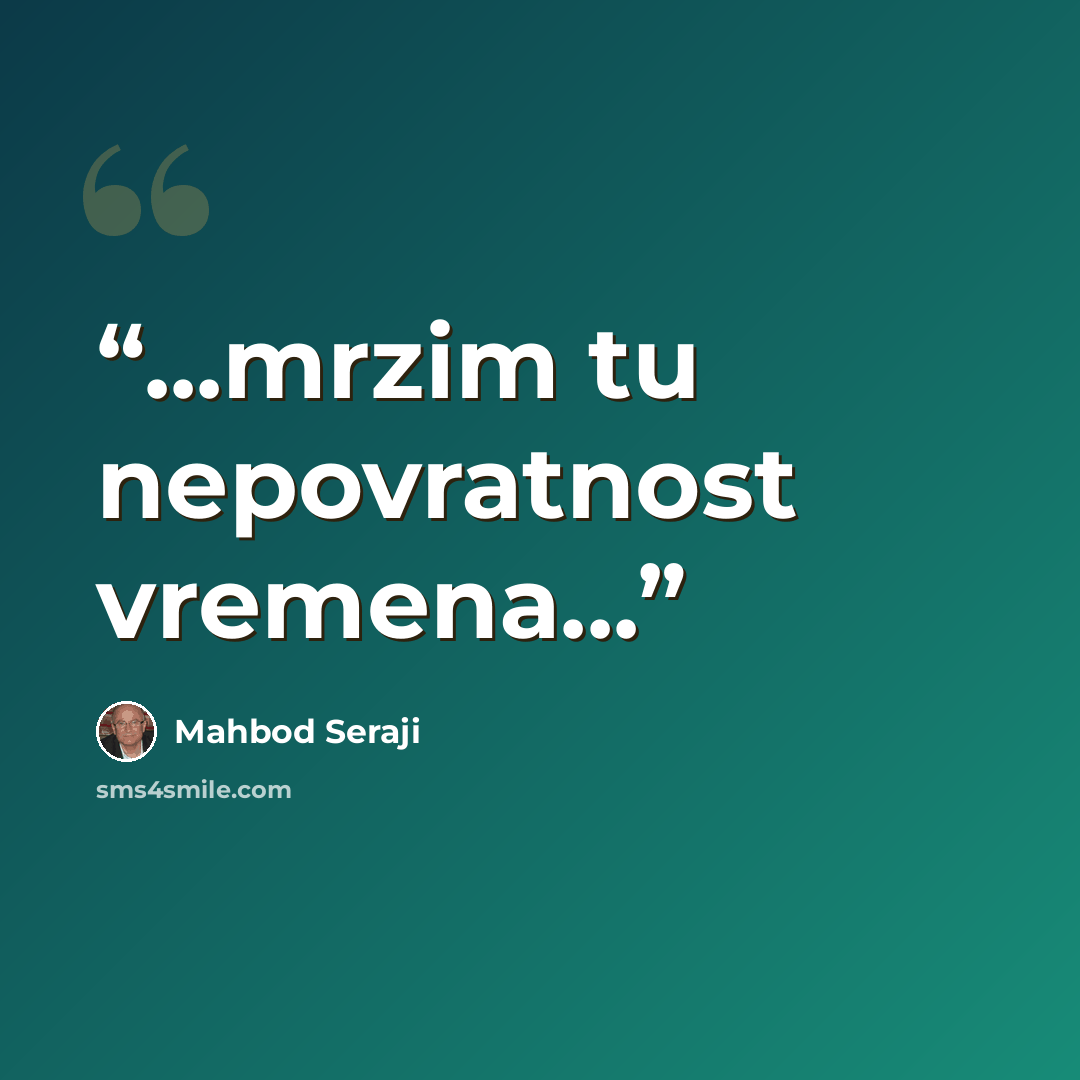 “...mrzim tu nepovratnost vremena...” quote by Mahbod Seraji
