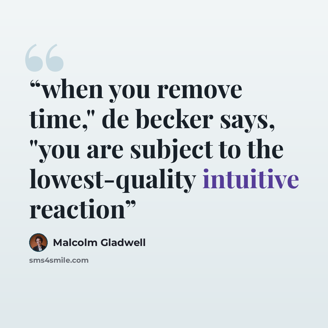 “when you remove time," de becker says, "you are subject to the lowest-quality intuitive reaction” quote by Malcolm Gladwell