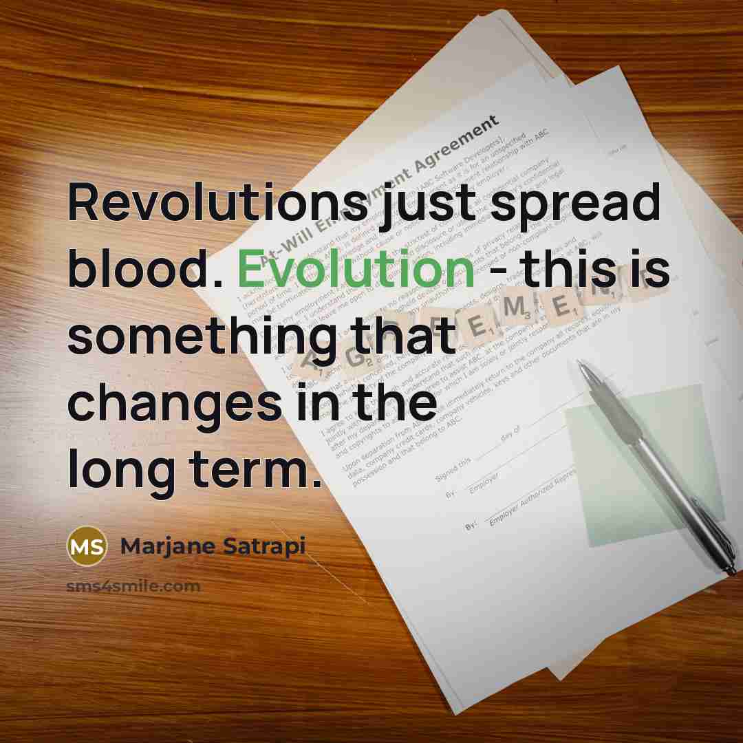 “Revolutions just spread blood. Evolution - this is something that changes in the long term.” quote by Marjane Satrapi