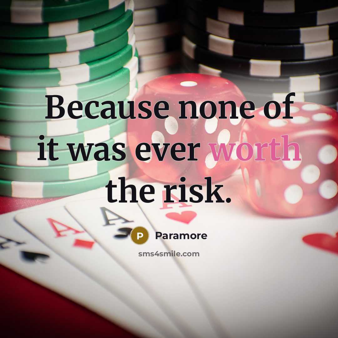 “Because none of it was ever worth the risk.” quote by Paramore
