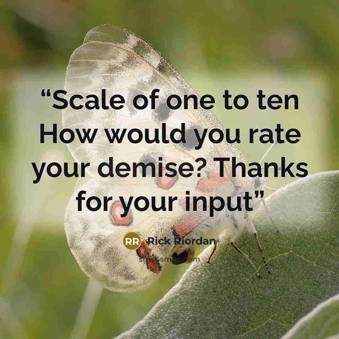 “Scale of one to ten How would you rate your demise? Thanks for your input” quote by Rick Riordan