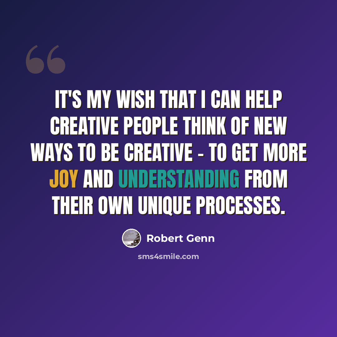 “It's my wish that I can help creative people think of new ways to be creative - to get more joy and understanding from their own unique processes.” quote by Robert Genn