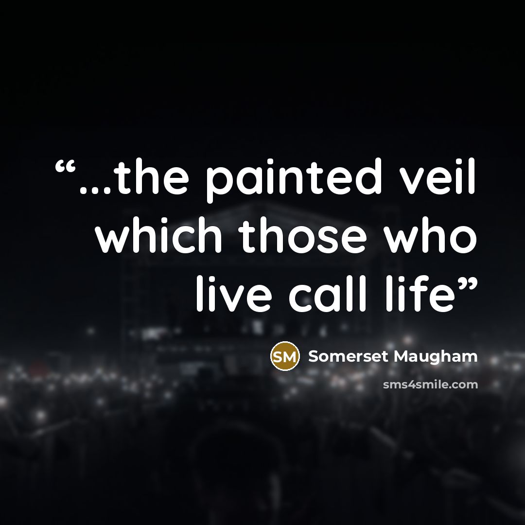 “...the painted veil which those who live call life” quote by Somerset Maugham