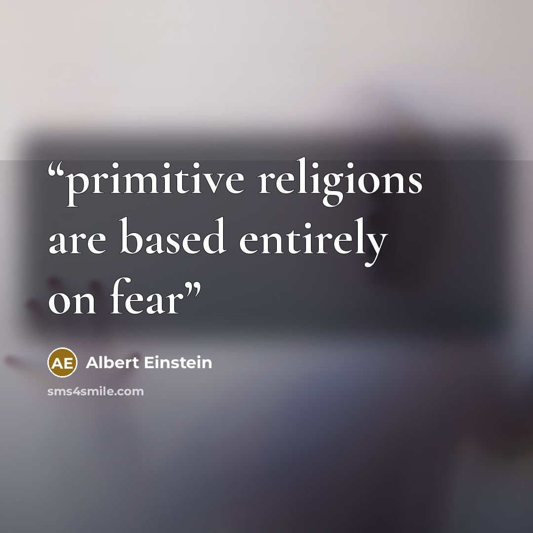“primitive religions are based entirely on fear” quote by Albert Einstein
