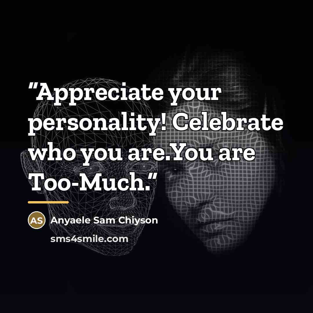 “Appreciate your personality! Celebrate who you are.You are Too-Much.” quote by Anyaele Sam Chiyson