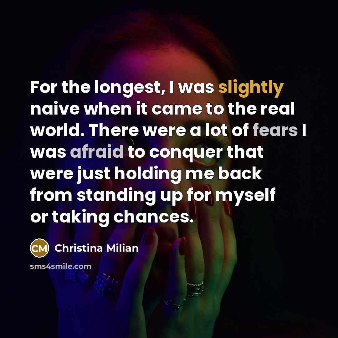 “For the longest, I was slightly naive when it came to the real world. There were a lot of fears I was afraid to conquer that were just holding me back from standing up for myself or taking chances.” quote by Christina Milian