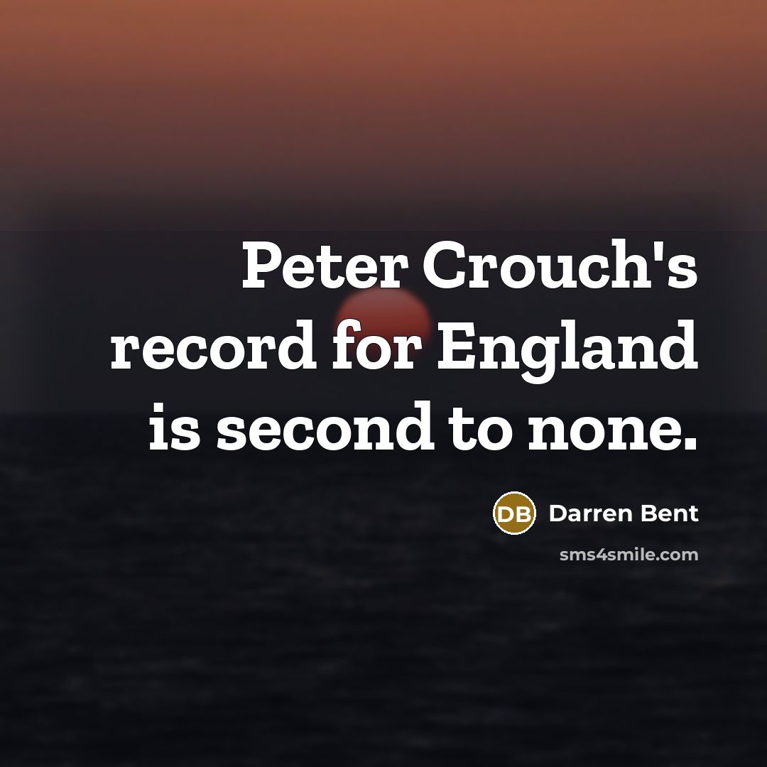“Peter Crouch's record for England is second to none.” quote by Darren Bent