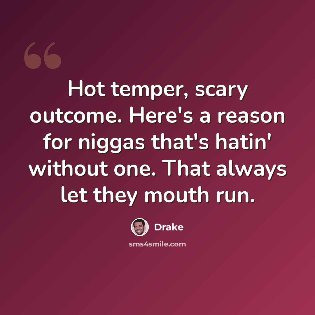 “Hot temper, scary outcome. Here's a reason for niggas that's hatin' without one. That always let they mouth run.” quote by Drake