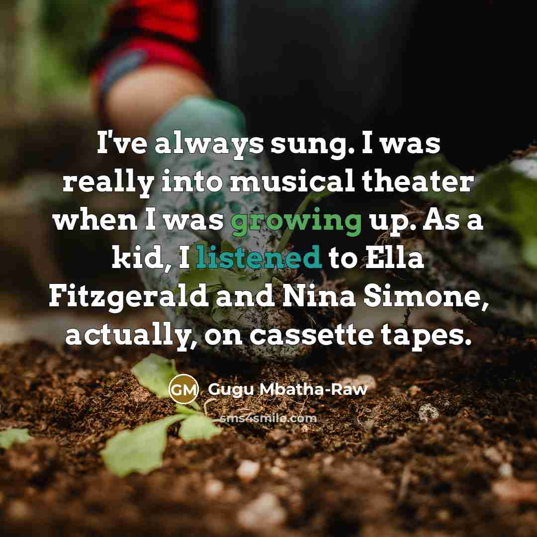 “I've always sung. I was really into musical theater when I was growing up. As a kid, I listened to Ella Fitzgerald and Nina Simone, actually, on cassette tapes.” quote by Gugu Mbatha-Raw