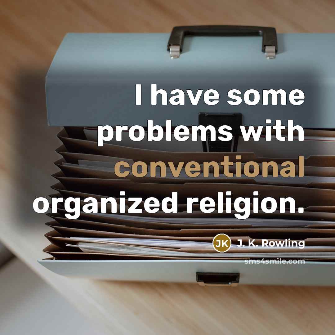 “I have some problems with conventional organized religion.” quote by J. K. Rowling