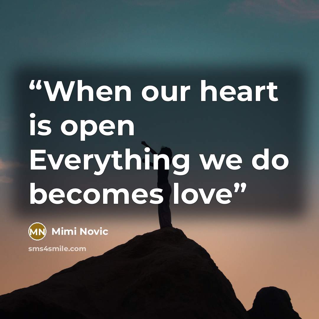 “When our heart is open Everything we do becomes love” quote by Mimi Novic