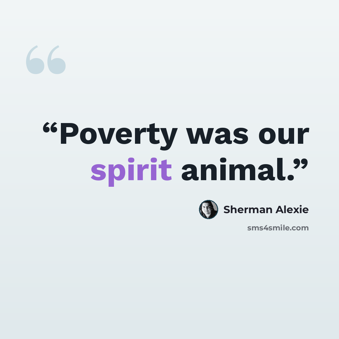 “Poverty was our spirit animal.” quote by Sherman Alexie