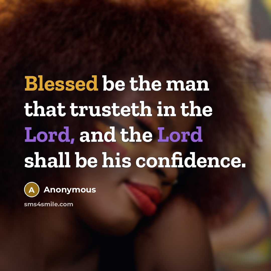 “Blessed be the man that trusteth in the Lord, and the Lord shall be his confidence.” quote by Anonymous