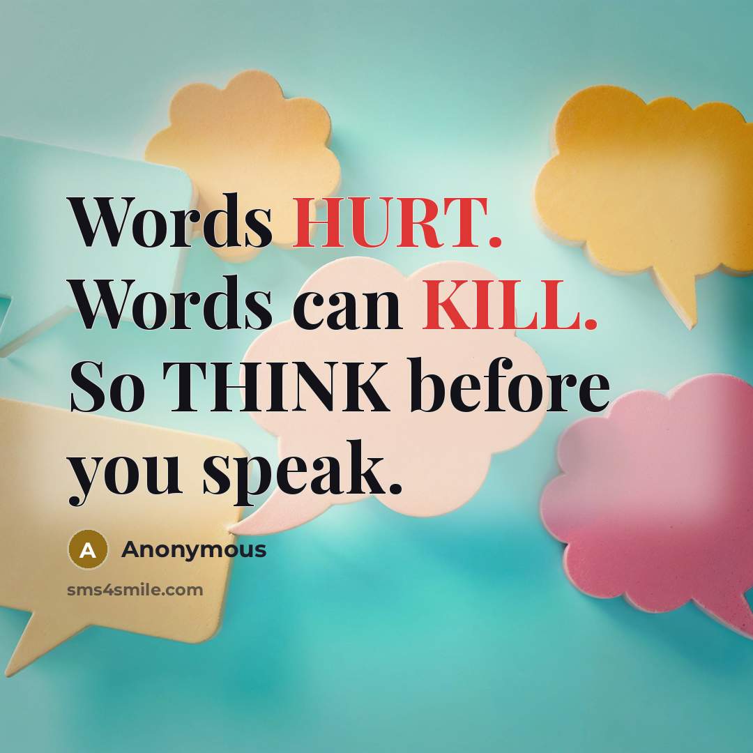 “Words HURT. Words can KILL. So THINK before you speak.” quote by Anonymous