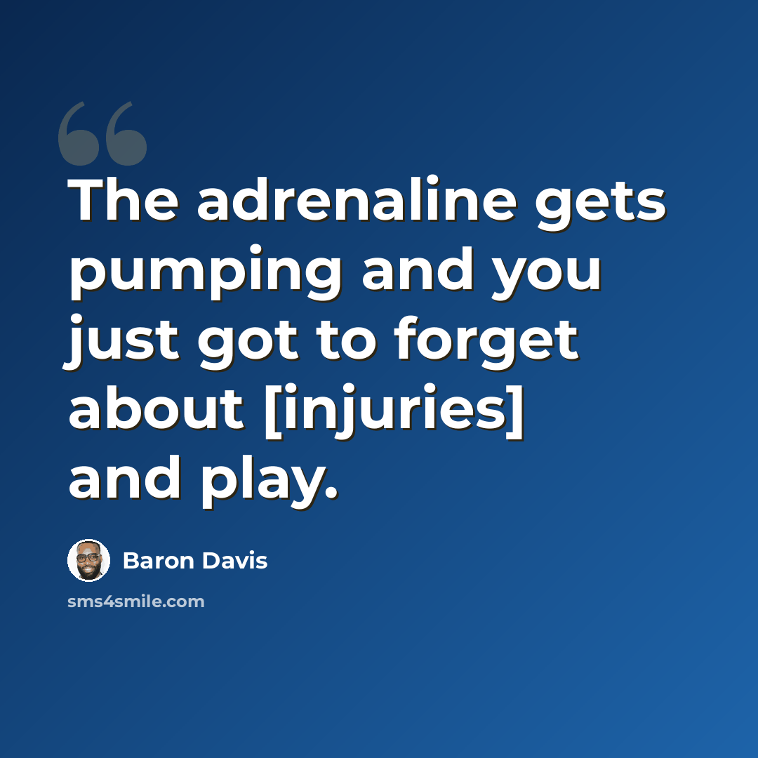 “The adrenaline gets pumping and you just got to forget about [injuries] and play.” quote by Baron Davis