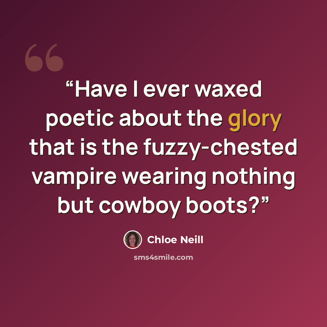 “Have I ever waxed poetic about the glory that is the fuzzy-chested vampire wearing nothing but cowboy boots?” quote by Chloe Neill