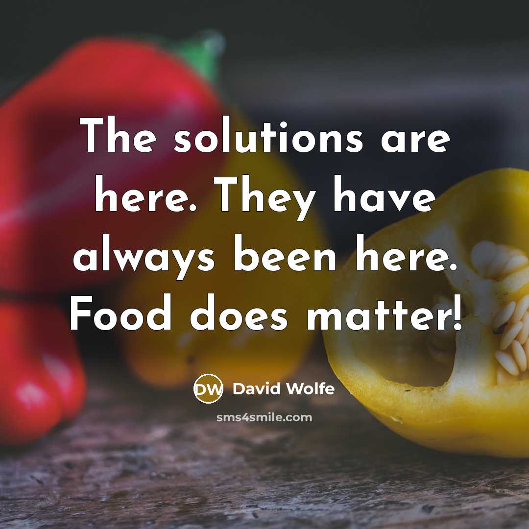 “The solutions are here. They have always been here. Food does matter!” quote by David Wolfe