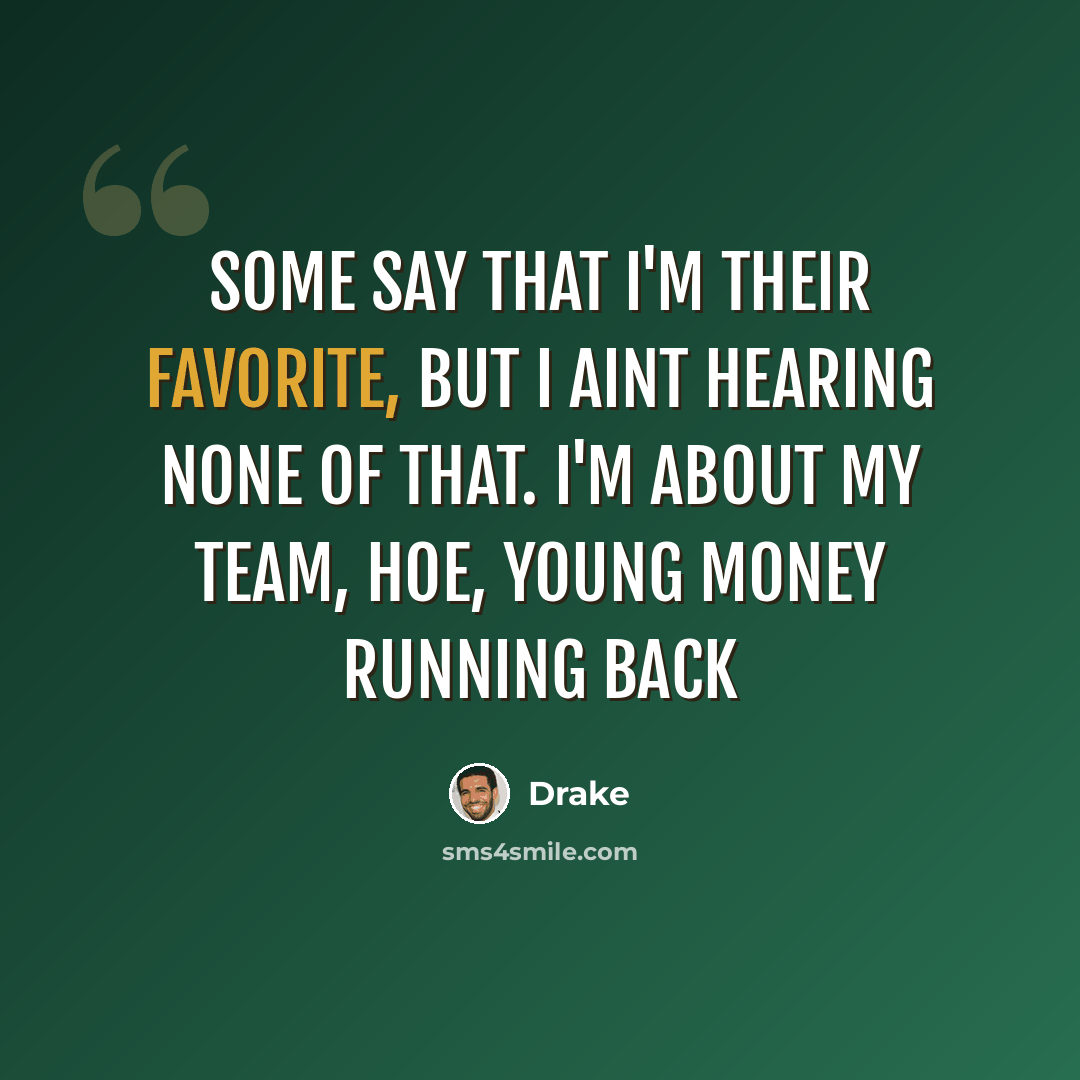 “Some say that I'm their favorite, but I aint hearing none of that. I'm about my team, hoe, Young Money running back” quote by Drake