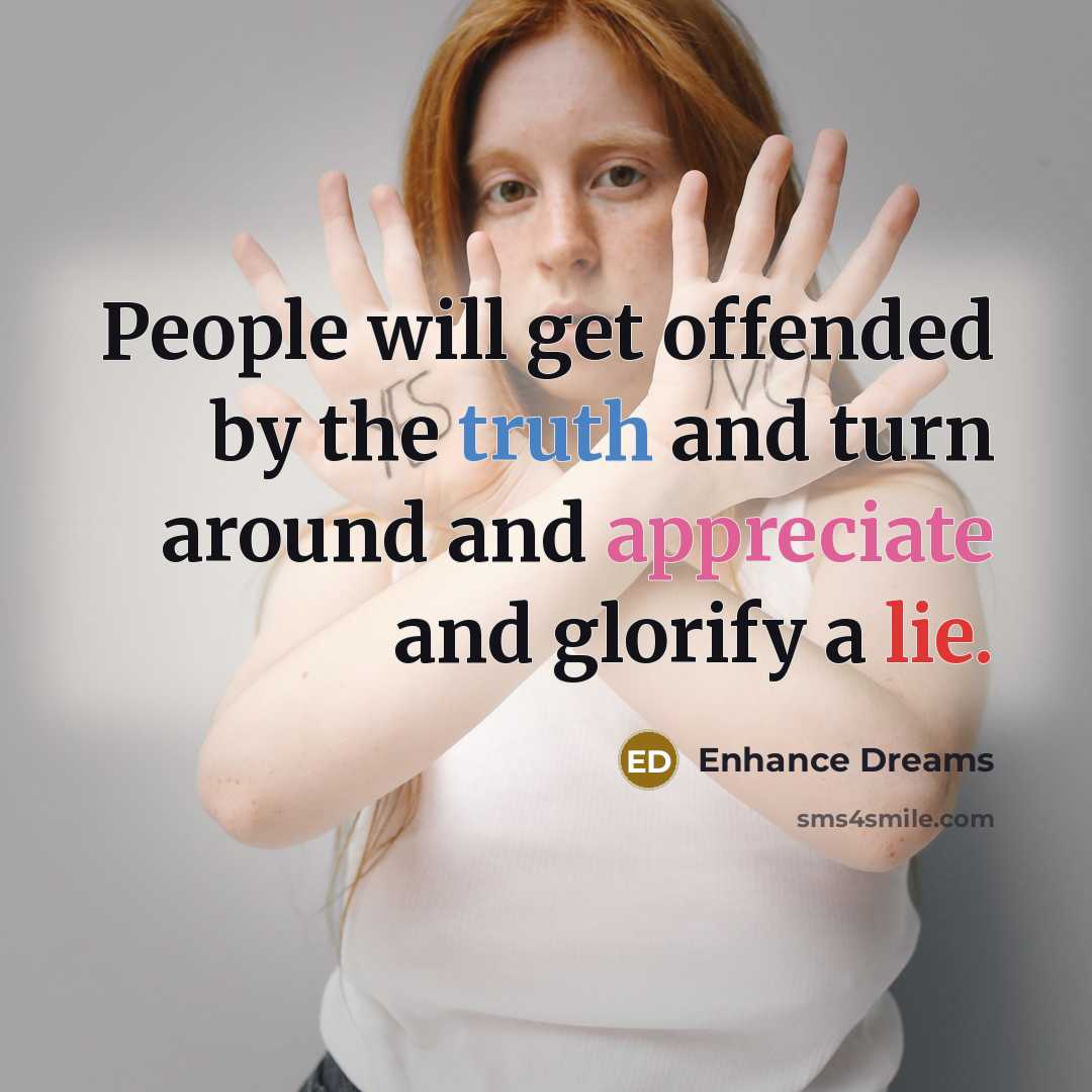 “People will get offended by the truth and turn around and appreciate and glorify a lie.” quote by Enhance Dreams