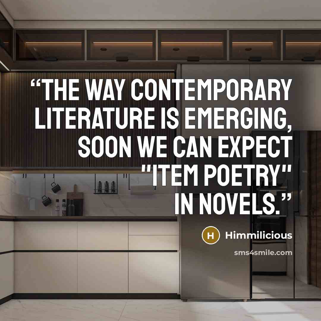 “The way contemporary literature is emerging, soon we can expect "Item poetry" in novels.” quote by Himmilicious