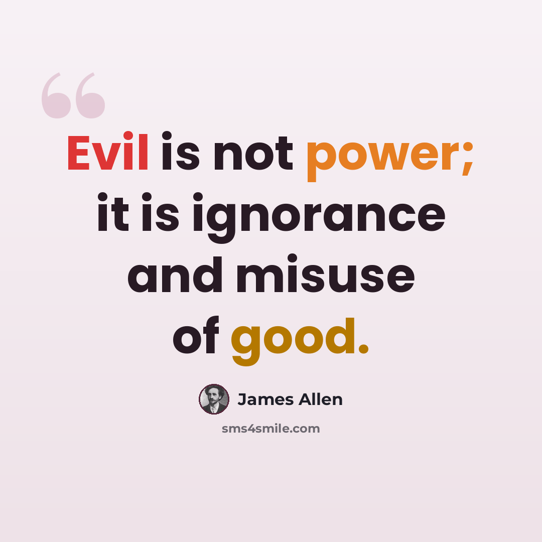“Evil is not power; it is ignorance and misuse of good.” quote by James Allen