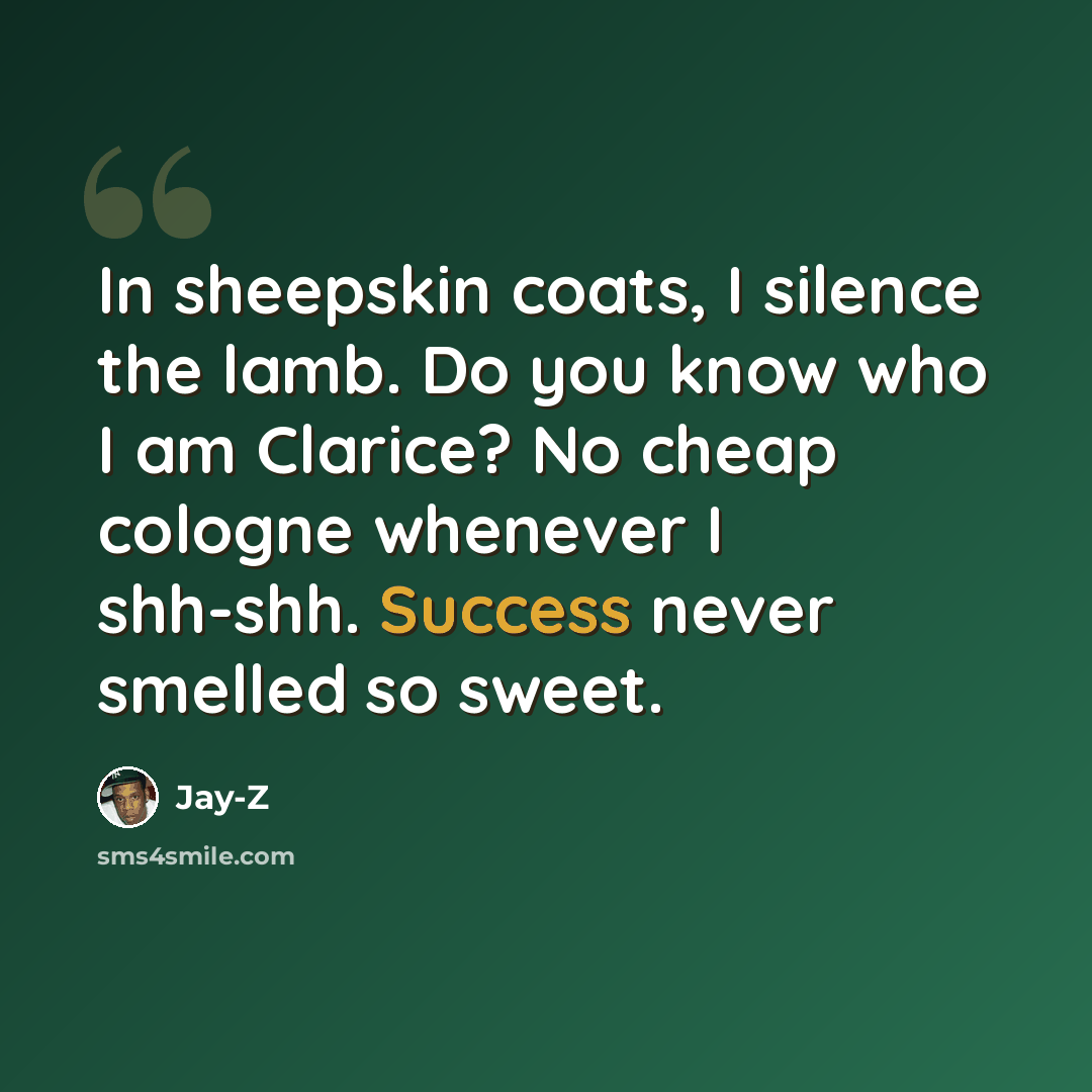 “In sheepskin coats, I silence the lamb. Do you know who I am Clarice? No cheap cologne whenever I shh-shh. Success never smelled so sweet.” quote by Jay-Z