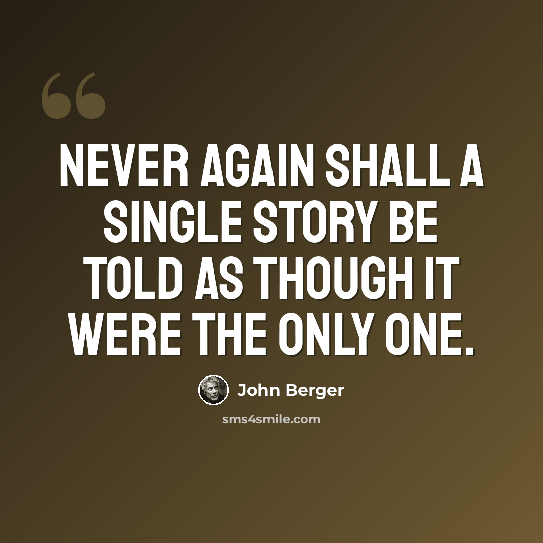 “Never again shall a single story be told as though it were the only one.” quote by John Berger
