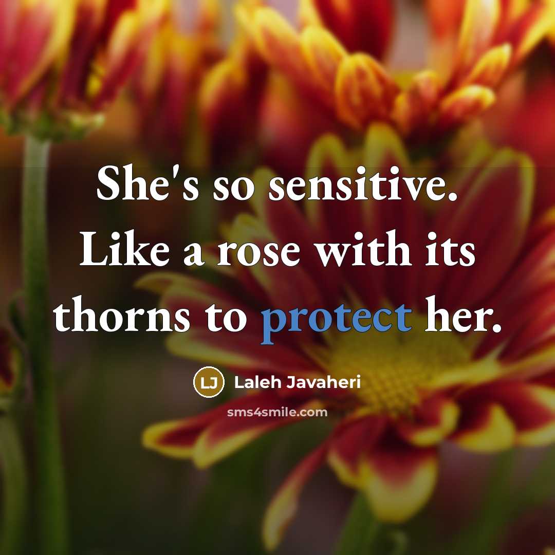 “She's so sensitive. Like a rose with its thorns to protect her.” quote by Laleh Javaheri