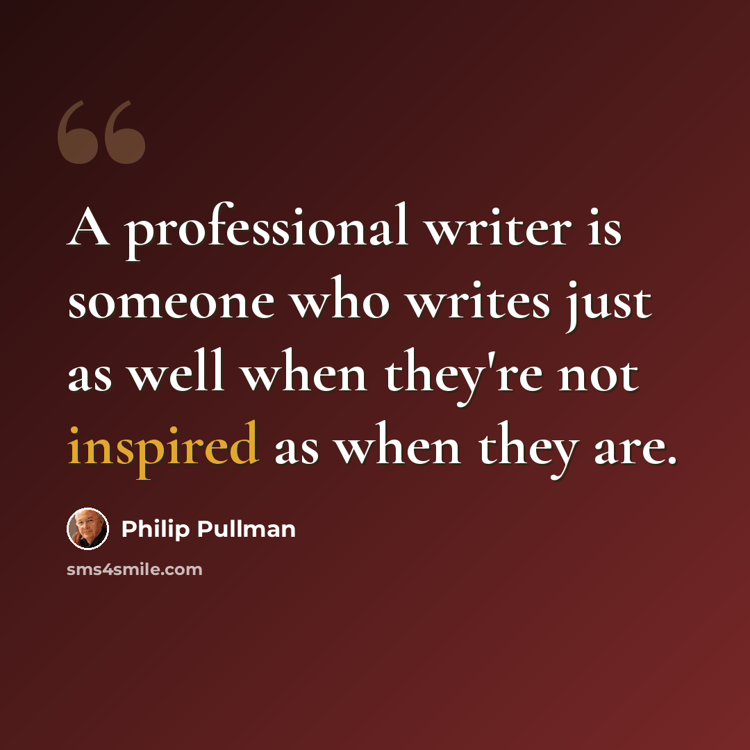 “A professional writer is someone who writes just as well when they're not inspired as when they are.” quote by Philip Pullman