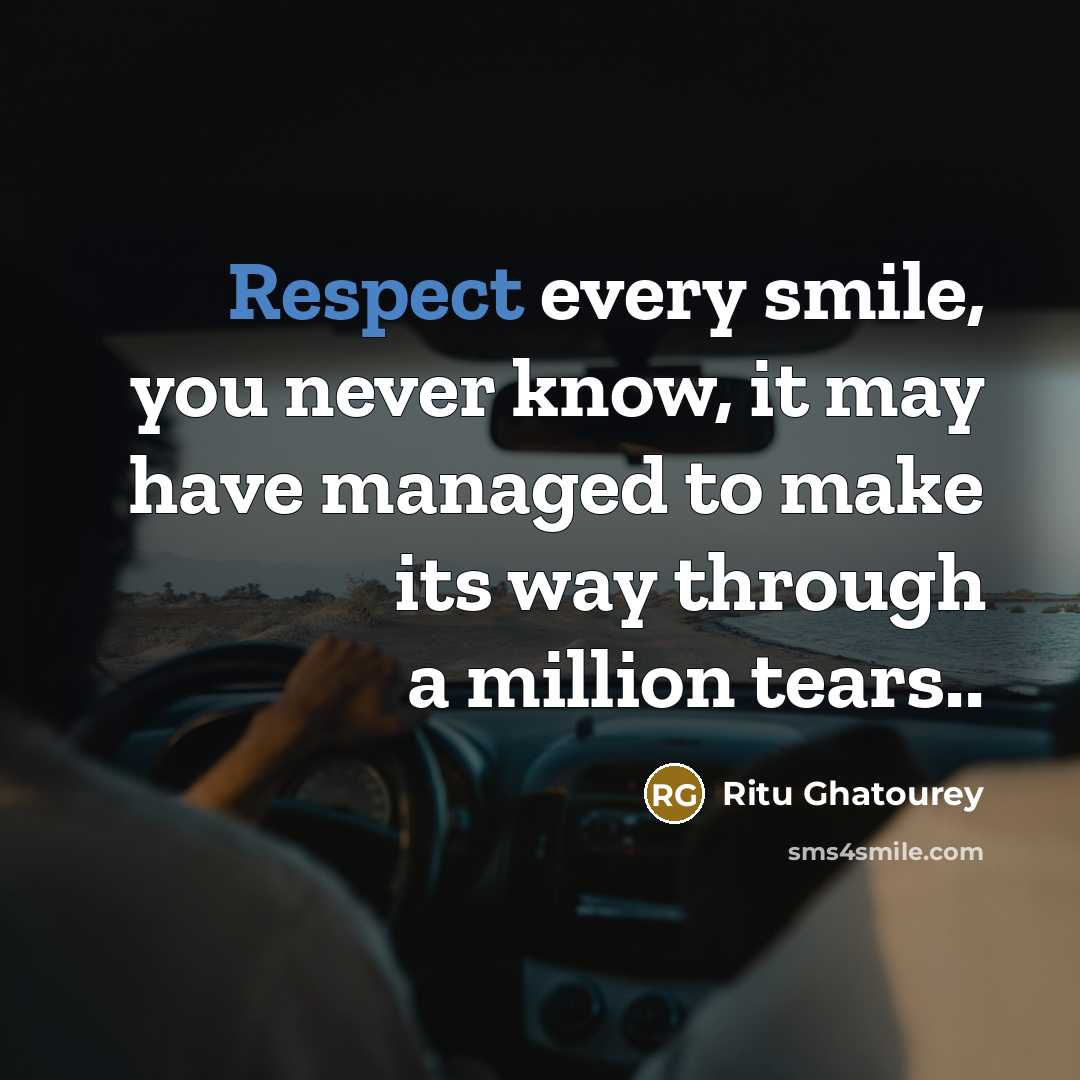 “Respect every smile, you never know, it may have managed to make its way through a million tears..” quote by Ritu Ghatourey