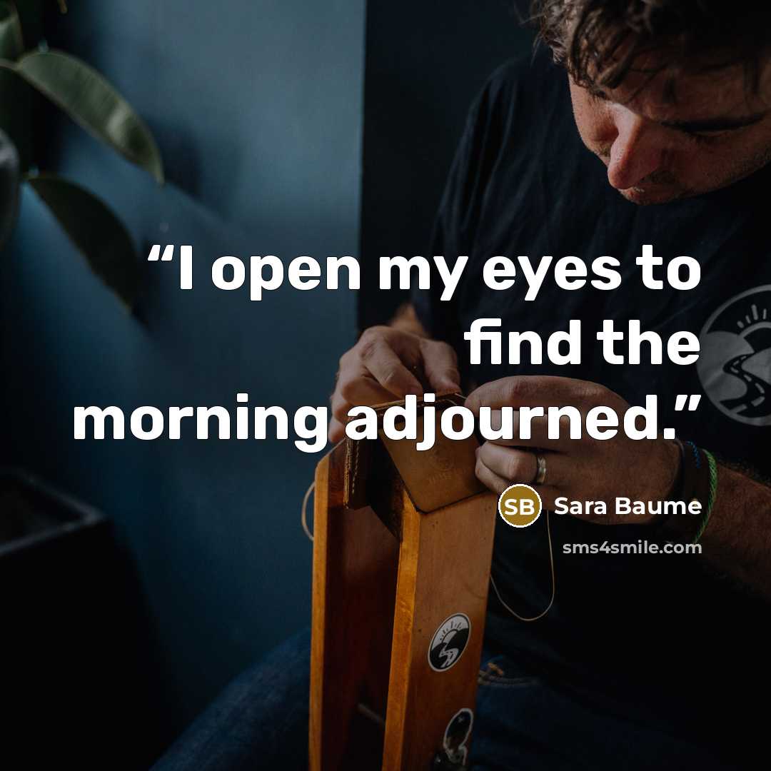 “I open my eyes to find the morning adjourned.” quote by Sara Baume