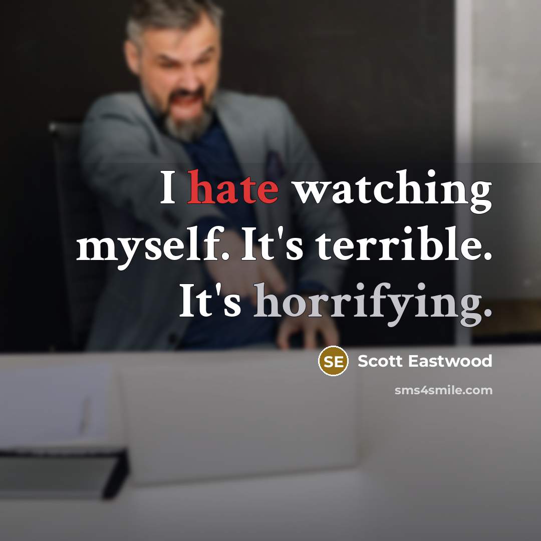 “I hate watching myself. It's terrible. It's horrifying.” quote by Scott Eastwood