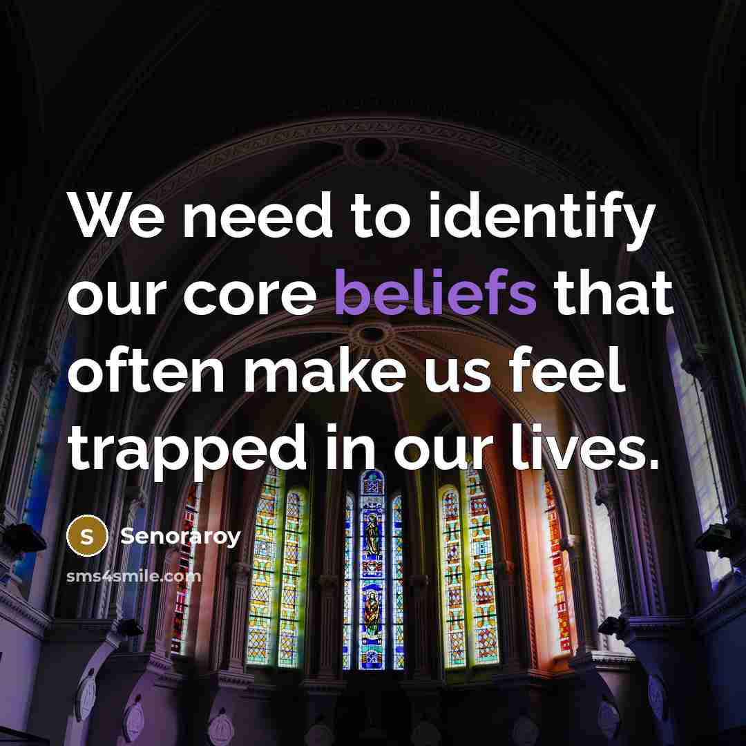 “We need to identify our core beliefs that often make us feel trapped in our lives.” quote by Senoraroy